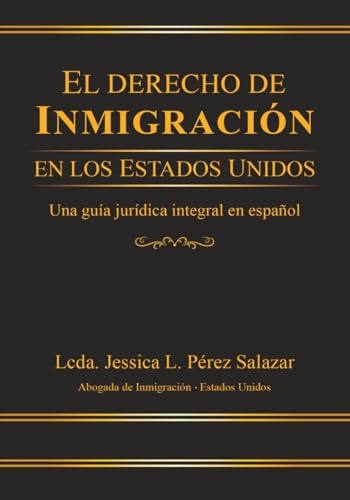 EL DERECHO DE INMIGRACIÓN EN LOS ESTADOS UNIDOS: Una guía jurídica integral en español (Spanish Edition)