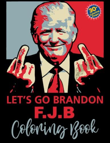 Amazon Com Lets Go Brandon Coloring Book Let S Go Brandon Patriotic Fjb Funny Political Coloring Book For Adults And Kids To Have Fun And Relax Great Idea Gift For Everyone Brandon Let S
