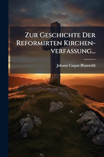 Zur Geschichte Der Reformirten Kirchen-verfassung... (German Edition)