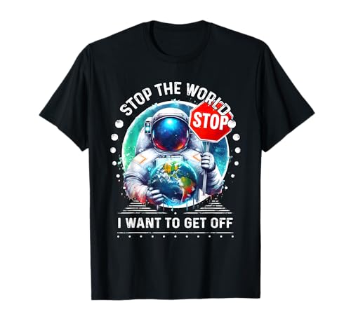 Space Stop the World I Want to Get Off Astronaute Space Humour T-Shirt