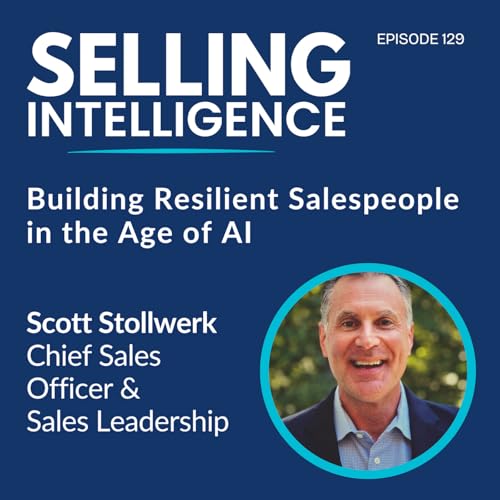 Ep. 129 &ndash; Building Resilient Salespeople in the Age of AI with Scott Stollwerk - Part 1