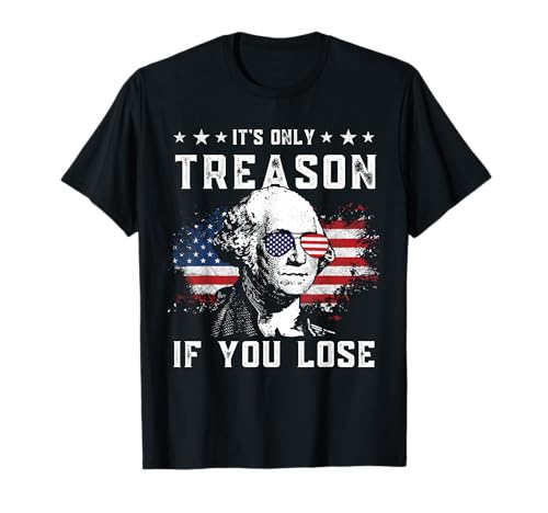 George Washington It's Only Treason If You Lose 4th Of July T-Shirt