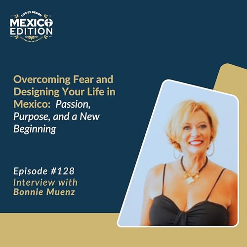 Overcoming Fear and Designing Your Life in Mexico: Passion, Purpose, and a New Beginning