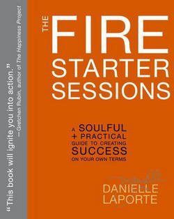 Paperback The Fire Starter Sessions : A Soulful + Practical Guide to Creating Success on Your Own Terms (Paperback)--by Danielle Laporte [2014 Edition] ISBN: 9780307952110 Book