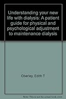 Understanding your new life with dialysis: A patient guide for physical and psychological adjustment to maintenance dialysis 0398033854 Book Cover