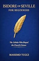 Isidore of Seville for Beginners: The Scholar Who Shaped the Church's Future B0DCVYP3J8 Book Cover