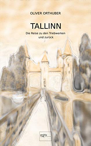 Tallinn: Die Reise zu den Triebwerken und zurück (Reise-Report-Triologie 1) (German Edition) - Orthuber, Oliver