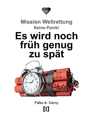 Es wird noch früh genug zu spät: Mission Weltrettung: Keine Panik! (German Edition)
