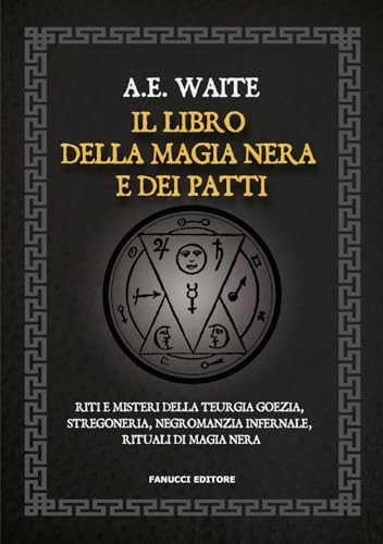 Il libro della magia nera e dei patti. Riti e misteri della teurgia goezia, stregoneria, negromanzia infernale, rituali di magia nera