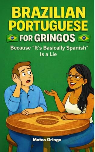 Brazilian Portuguese For Gringos: Because "It's Basically Spanish" Is a Lie (Mateo Gringo Book 6)