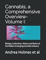 Cannabis, a Comprehensive Overview-- Volume I:: Biology, Cultivation, History and Basics of the Modern Emerging Cannabis Industry 057895186X Book Cover