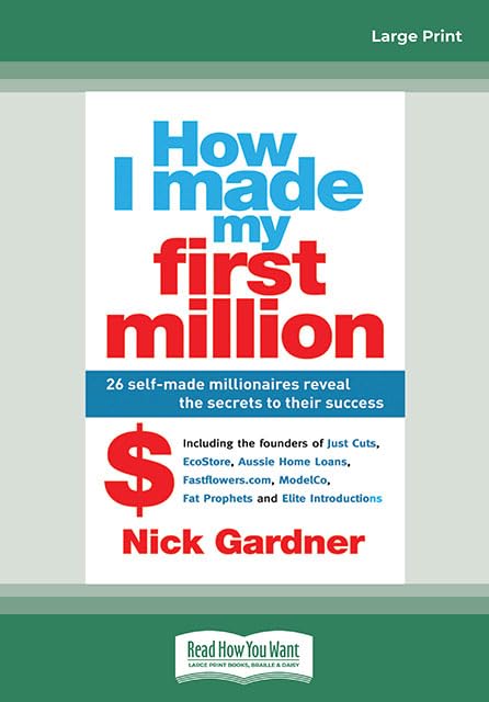 How I Made My First Million: 26 self-made millionaires reveal the secrets to their success: 26 Self-Made Millionaires Reveal the Secrets to their Success