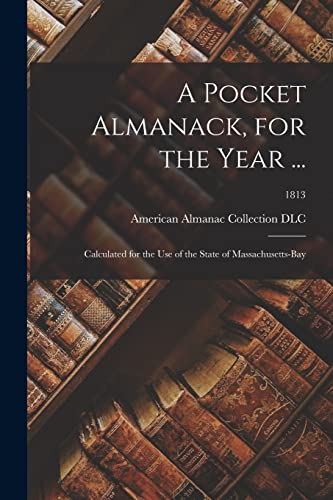 A Pocket Almanack, for the Year ...: Calculated for the Use of the State of Massachusetts-Bay; 1813