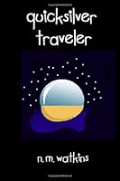 Quicksilver Traveler: Been There, Done That, Want More 1490336214 Book Cover