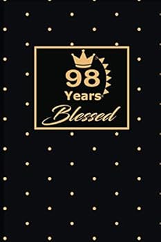 98 YEARS BLESSED: 98th ninety- eigth Birthday Gift for Women ninety eight year old daughter, son,boyfriend,girlfriend,men,wife and husband,cute and ... lined Gifts Notebook,journal,Diary,planner