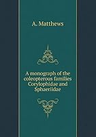 A Monograph of the Coleopterous Families Corylophidae and Sphaeriidae 134182750X Book Cover