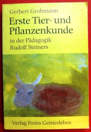 Zur ersten Tier- und Pflanzenkunde in der Pädagogik Rudolf Steiners: Ausführungen zum Seminarkurs und zum Methodisch-Didaktischen Kurs mit dem ... Stuttgart 1919 (Menschenkunde und Erziehung)
