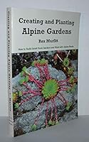 Creating And Planting Alpine Gardens: How To Build Small Rock Gardens And Work With Alpine Plants 1893443078 Book Cover