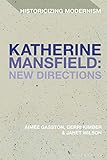  Katherine Mansfield: New Directions (Historicizing Modernism) (English Edition)