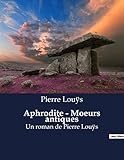  Aphrodite - Moeurs antiques: Un roman de Pierre Louÿs