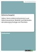 Arbeit, Stress, Arbeitszufriedenheit und Arbeitsmotivation. Modelle und Methoden der Arbeitspsychologie im Überblick 3668200696 Book Cover