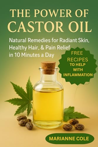 THE POWER OF CASTOR OIl: NATURAL REMEDIES FOR RADIANT SKIN, HEALTHY SKIN ,& PAIN RELIEF IN 10 MINUTE A DAY