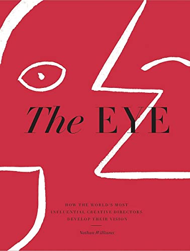 The Eye: How the World’s Most Influential Creative Directors Develop Their Vision