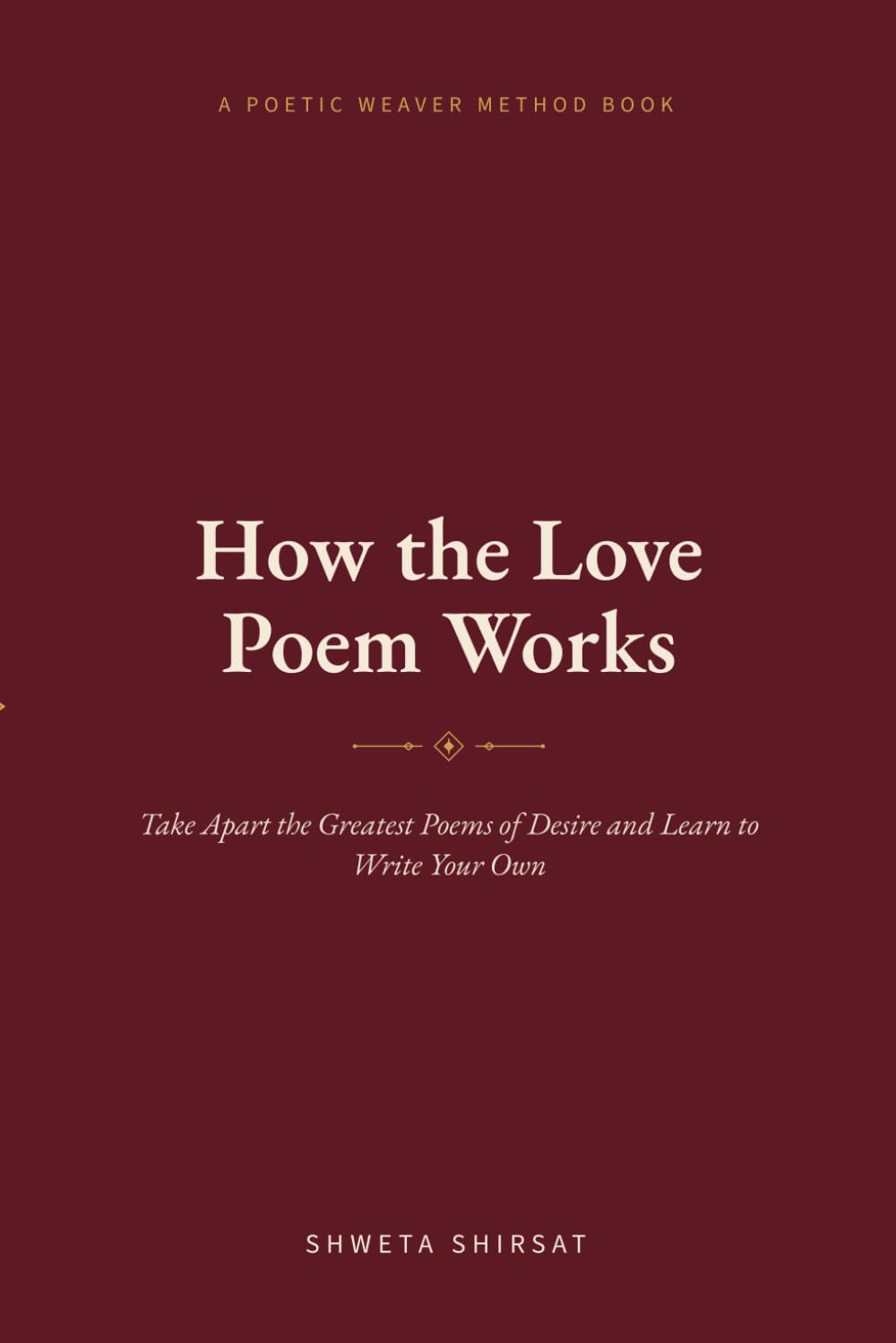How the Love Poem Works: Take Apart the Greatest Poems of Desire and Learn to Write Your Own