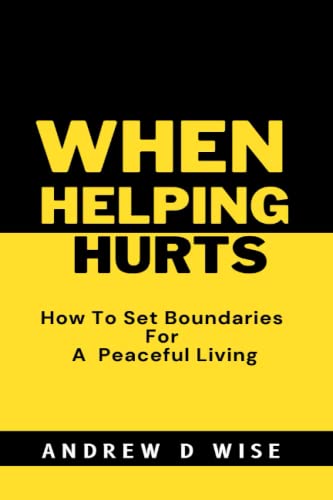WHEN HELPING HURTS: How To Set Boundaries For A peaceful living