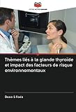 Thèmes liés à la glande thyroïde et impact des facteurs de risque environnementaux