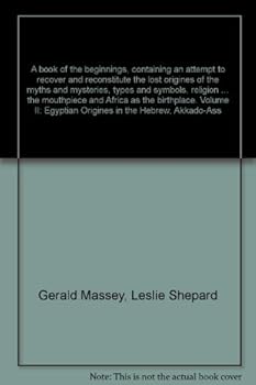 Hardcover A book of the beginnings, containing an attempt to recover and reconstitute the lost origines of the myths and mysteries, types and symbols, religion ... the mouthpiece and Africa as the birthplace Book