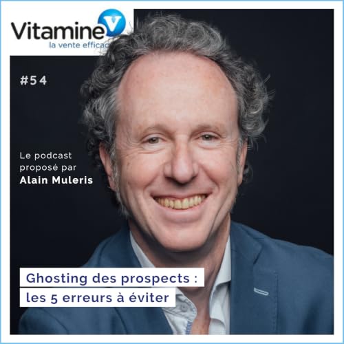 Ghosting des prospects : les 5 erreurs &agrave; &eacute;viter #54 avec Alain Muleris