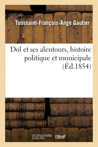 Dol et ses alentours, histoire politique et municipale (French Edition)
