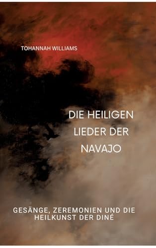 Die heiligen Lieder der Navajo: Gesänge, Zeremonien und die Heilkunst der Diné (German Edition)
