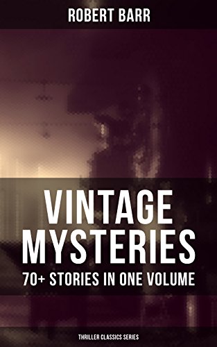 Vintage Mysteries - 70+ Stories in One Volume (Thriller Classics Collection): The Siamese Twin of a Bomb-Thrower, The Adventures of Sherlaw Kombs, The Great Pegram Mystery