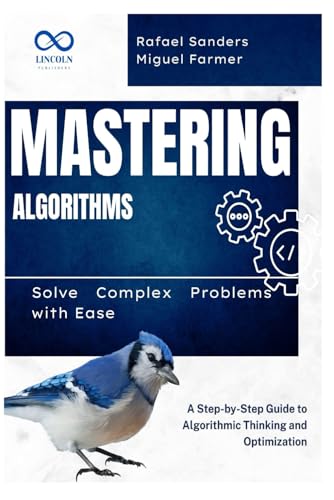 Mastering Algorithms: Solve Complex Problems with Ease: A Step-by-Step Guide to Algorithmic Thinking and Optimization