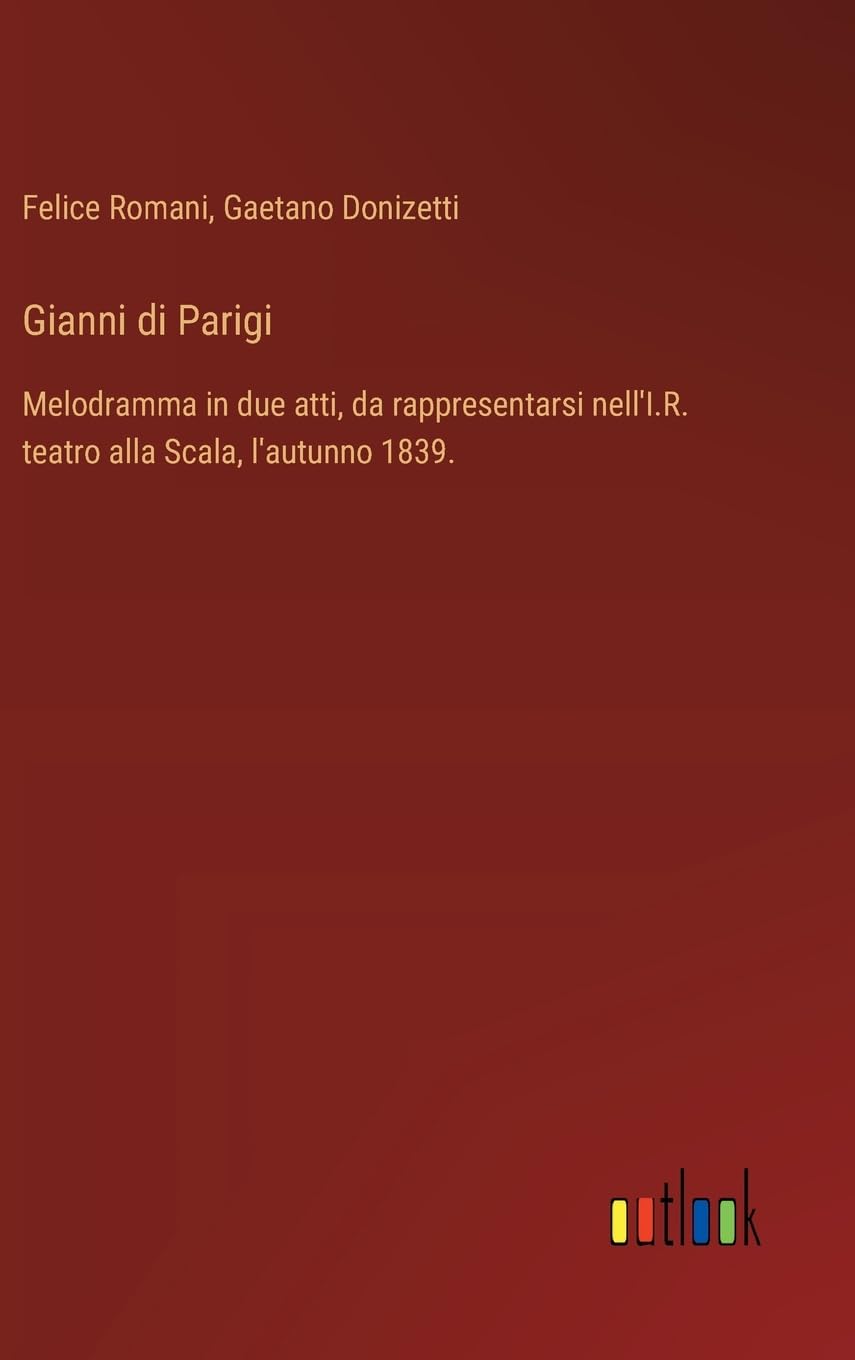 Gianni di Parigi: Melodramma in due atti, da rappresentarsi nell'I.R. teatro alla Scala, l'autunno 1839.