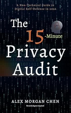 The 15-Minute Privacy Audit: A Non-Technical Guide to Digital Self-Defense in 2026