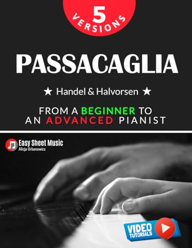Passacaglia - Handel & Halvorsen 5 Versions I From a Beginner to an Advanced Pianist: Easy / Medium / Original Sheet Music for Students Kids Adults I ... Piano Series: From Beginner to Virtuoso)
