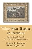 They Also Taught in Parables: Rabbinic Parables from the First Centuries of the Christian Era