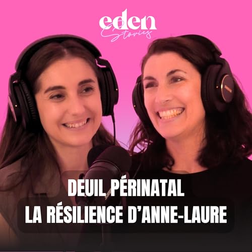 DEUIL PÉRINATAL : LA RÉSILIENCE D'ANNE-LAURE - Eden Stories