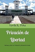 Privación de Libertad: Rechazo y Dolor vs. Protección y Reinserción Social (Terapia Paternal) (Spanish Edition) B0DZVT4GGD Book Cover