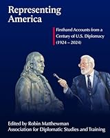 Representing America: Firsthand Accounts from a Century of U.S. Diplomacy (1924–2024) 0965394972 Book Cover