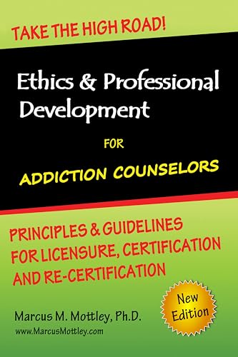 Ethics & Professional Development for Addiction Counselors: Principles, Guidelines & Issues for Training, Licensing, Certification and Re-Certification