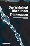 Die Wahrheit über unser Trinkwasser: Erhalte bedeutsame Einblicke in unser Lebenselixier