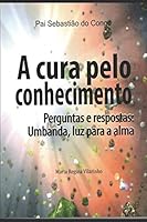 A cura pelo conhecimento: Perguntas e respostas: Umbanda, luz para a alma B08DDWJNJ9 Book Cover
