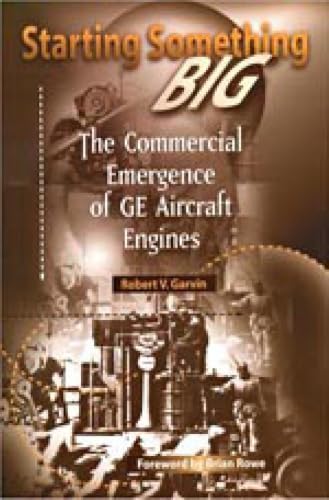 Starting Something Big: The Commercial Emergence of GE Aircraft Engines (Library of Flight)