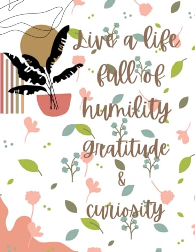 Live a life full of humility, gratitude & curiosity: inspirational journal with quotes|112 lined pages| Large A4 (8.5x 11 inches): a simple notebook for everyday