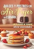 DULCES Y POSTRES EN Air Fryer En ESPAÑOL: LOS CLÁSICOS DE SIEMPRE ahora reinventados (Colección Air Fryer en Español)