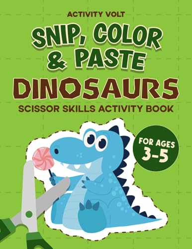 Snip, Color & Paste Dinosaurs: Scissor Skills Workbook For Preschool Kids 3-5-Year-Olds | Scissor Skills Activity Book | Practice Cutting Lines, ... Cut & Paste (Scissor Skills Fun For Kids 3-5)